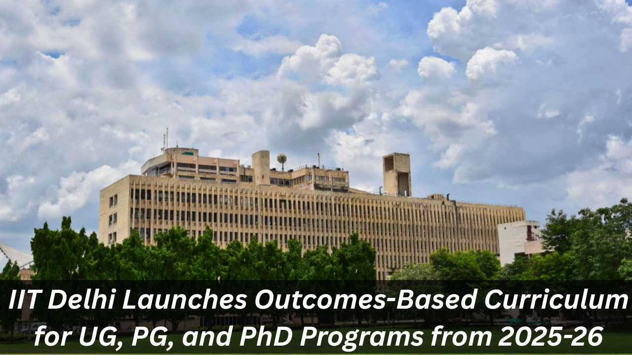 IIT Delhi Launches Outcomes-Based Curriculum for UG, PG, and PhD Programs from 2025-26